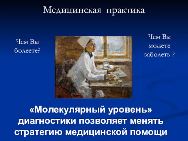 Медицинская практика Чем Вы болеете? Чем Вы можете заболеть ? «Молекулярный уровень»