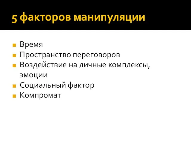 5 факторов манипуляции Время Пространство переговоров Воздействие на личные комплексы, эмоции Социальный фактор Компромат