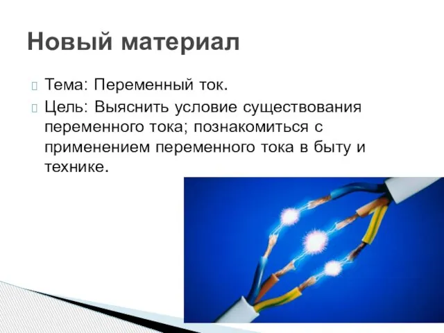 Тема: Переменный ток. Цель: Выяснить условие существования переменного тока; познакомиться с применением