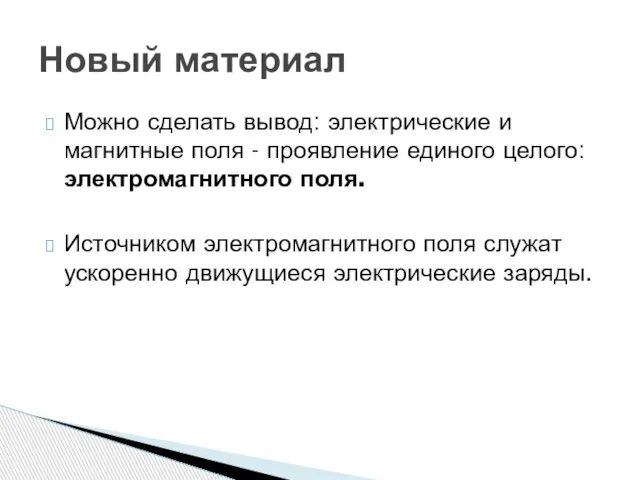 Можно сделать вывод: электрические и магнитные поля - проявление единого целого: электромагнитного