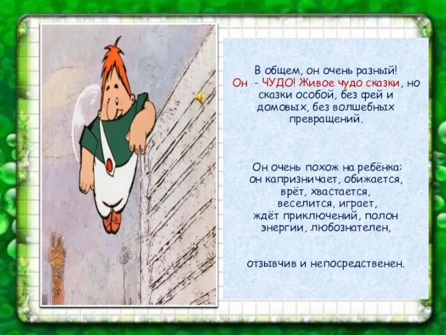 В общем, он очень разный! Он - ЧУДО! Живое чудо сказки, но