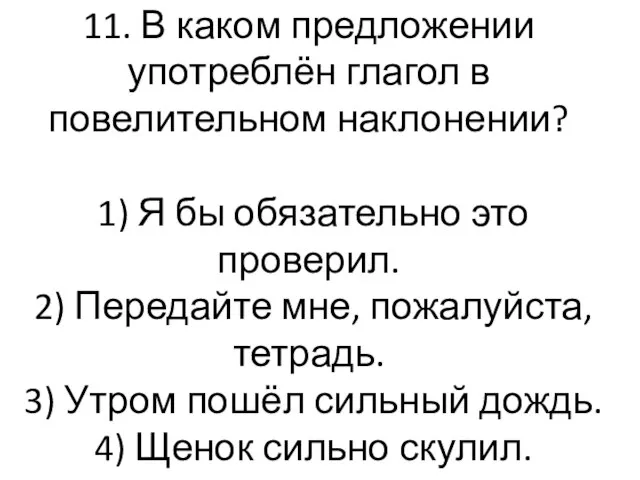 11. В каком предложении употреблён глагол в повелительном наклонении? 1) Я бы