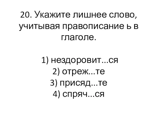 20. Укажите лишнее слово, учитывая правописание ь в глаголе. 1) нездоровит...ся 2)