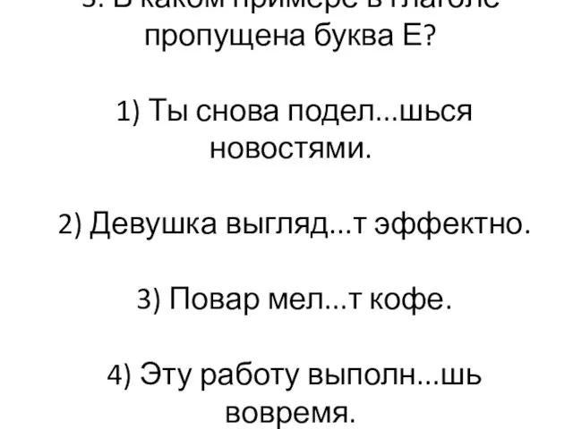 3. В каком примере в глаголе пропущена буква Е? 1) Ты снова