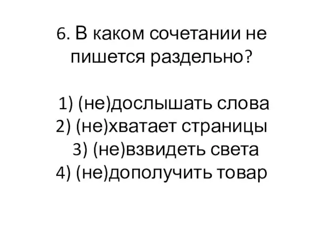 6. В каком сочетании не пишется раздельно? 1) (не)дослышать слова 2) (не)хватает