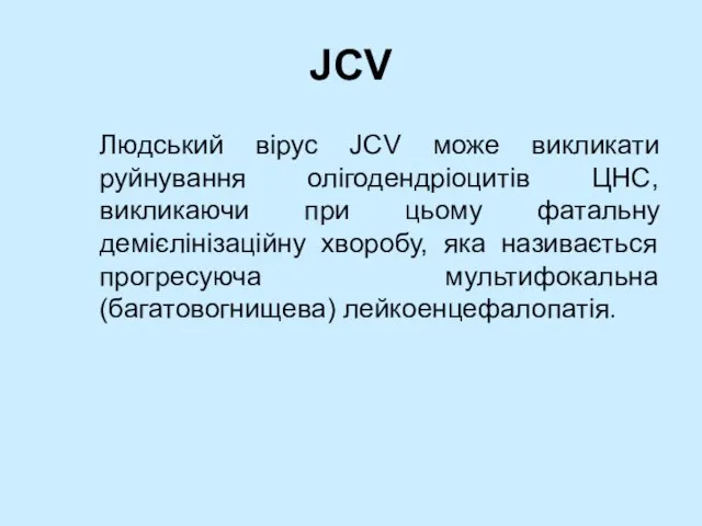 JCV Людський вірус JCV може викликати руйнування олігодендріоцитів ЦНС, викликаючи при цьому