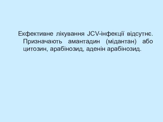 Екфективне лікування JCV-інфекції відсутнє. Призначають амантадин (мідантан) або цитозин, арабінозид, аденін арабінозид.