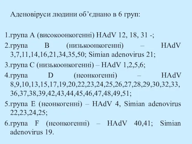 Аденовіруси людини об’єднано в 6 груп: група А (високоонкогенні) HAdV 12, 18,