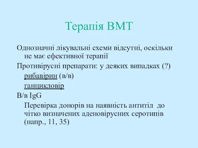 Терапія BMT Однозначні лікувальні схеми відсутні, оскільки не має ефективної терапії Противірусні