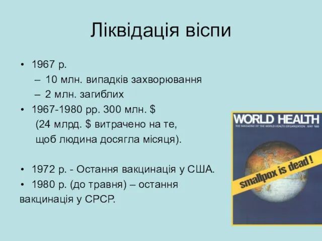 Ліквідація віспи 1967 р. 10 млн. випадків захворювання 2 млн. загиблих 1967-1980