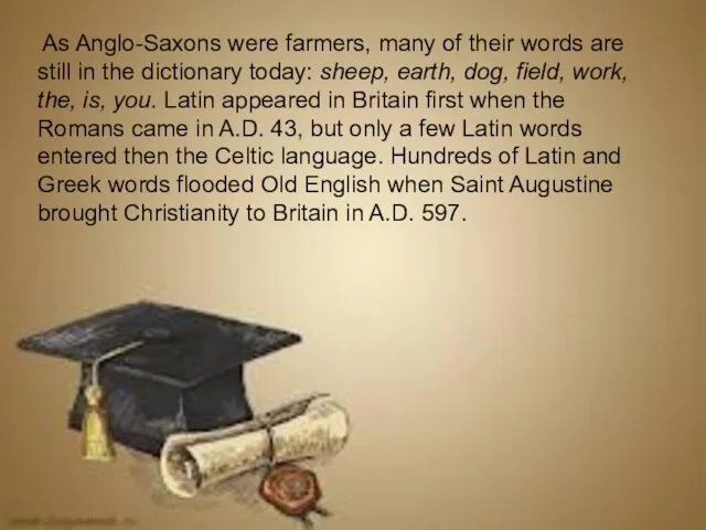 As Anglo-Saxons were farmers, many of their words are still in the