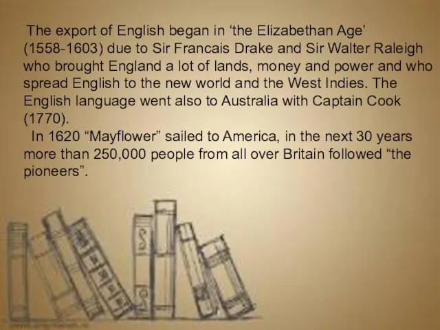 The export of English began in ‘the Elizabethan Age’ (1558-1603) due to