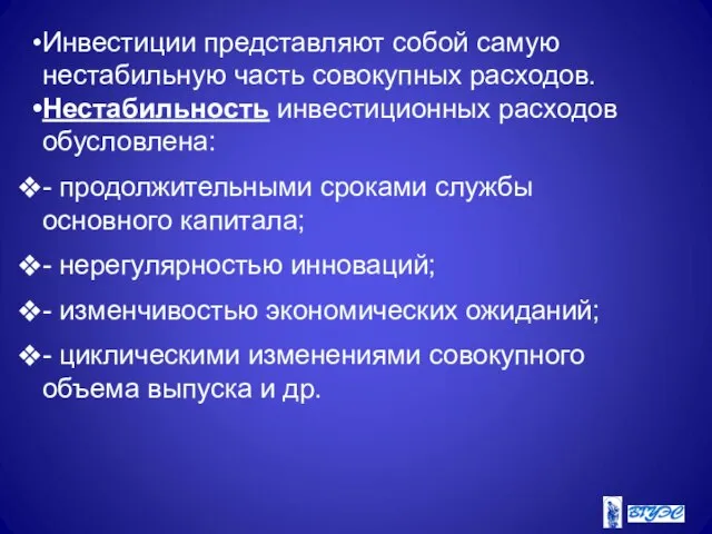 Инвестиции представляют собой самую нестабильную часть совокупных расходов. Нестабильность инвестиционных расходов обусловлена: