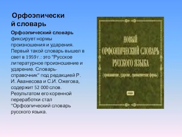 Орфоэпический словарь Орфоэпический словарь фиксирует нормы произношения и ударения. Первый такой словарь