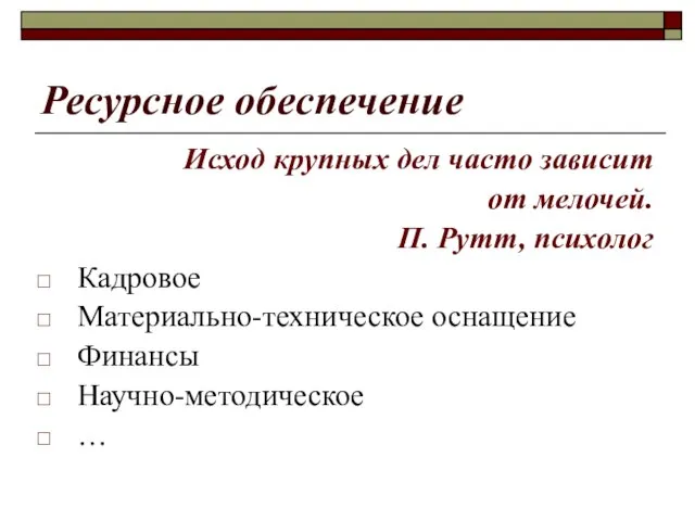 Ресурсное обеспечение Исход крупных дел часто зависит от мелочей. П. Рутт, психолог