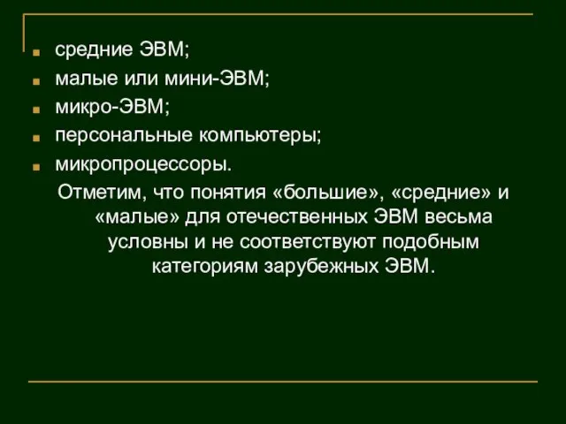 средние ЭВМ; малые или мини-ЭВМ; микро-ЭВМ; персональные компьютеры; микропроцессоры. Отметим, что понятия