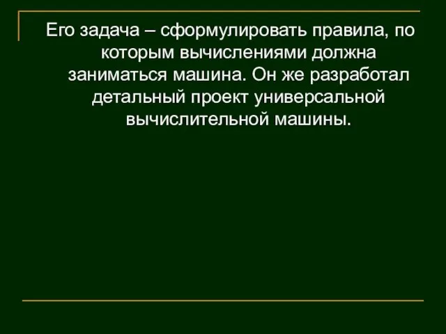 Его задача – сформулировать правила, по которым вычислениями должна заниматься машина. Он