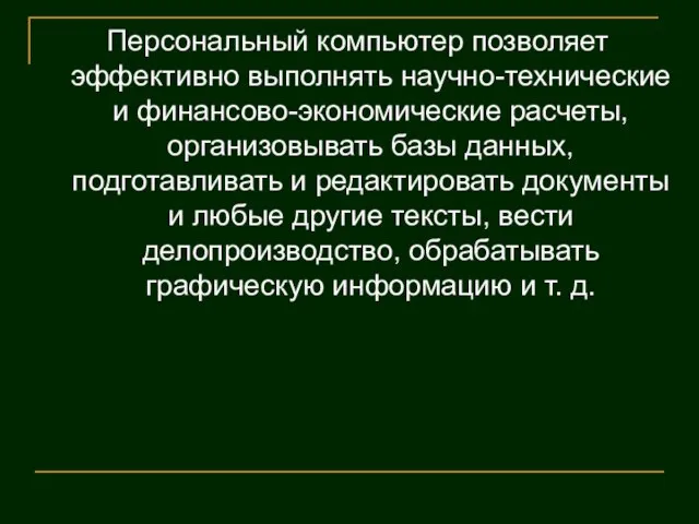 Персональный компьютер позволяет эффективно выполнять научно-технические и финансово-экономические расчеты, организовывать базы данных,