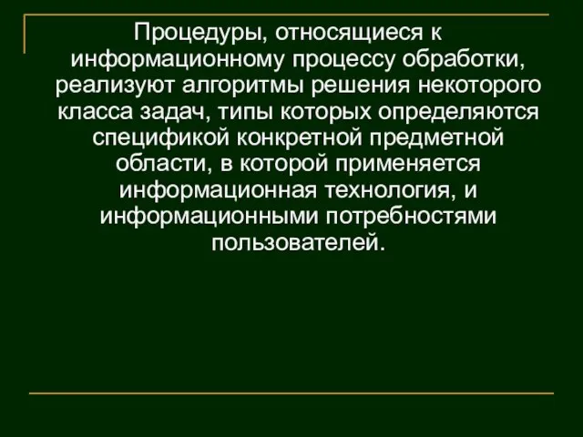 Процедуры, относящиеся к информационному процессу обработки, реализуют алгоритмы решения некоторого класса задач,