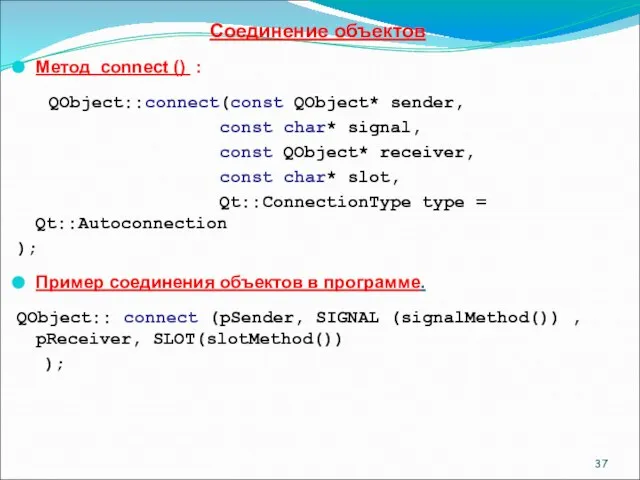 Соединение объектов Метод connect () : QObject::connect(const QObject* sender, const char* signal,