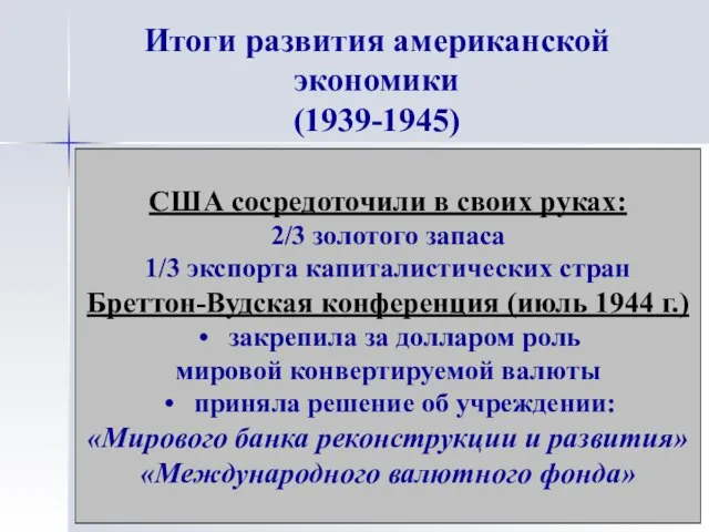 Итоги развития американской экономики (1939-1945) США сосредоточили в своих руках: 2/3 золотого