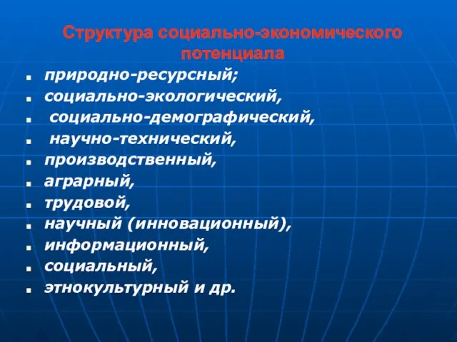 Структура социально-экономического потенциала природно-ресурсный; социально-экологический, социально-демографический, научно-технический, производственный, аграрный, трудовой, научный (инновационный),