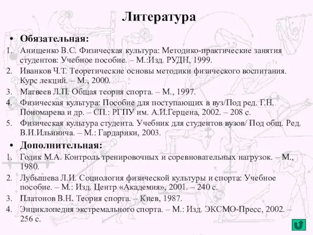 Литература Обязательная: Анищенко В.С. Физическая культура: Методико-практические занятия студентов: Учебное пособие. –