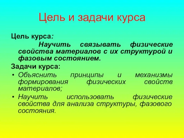 Цель и задачи курса Цель курса: Научить связывать физические свойства материалов с