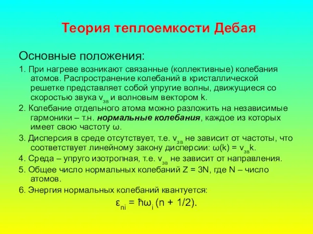 Теория теплоемкости Дебая Основные положения: 1. При нагреве возникают связанные (коллективные) колебания