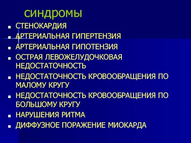 синдромы СТЕНОКАРДИЯ АРТЕРИАЛЬНАЯ ГИПЕРТЕНЗИЯ АРТЕРИАЛЬНАЯ ГИПОТЕНЗИЯ ОСТРАЯ ЛЕВОЖЕЛУДОЧКОВАЯ НЕДОСТАТОЧНОСТЬ НЕДОСТАТОЧНОСТЬ КРОВООБРАЩЕНИЯ ПО