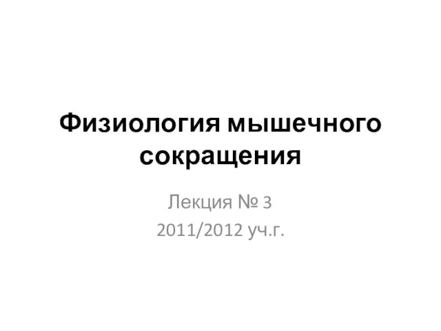 Физиология мышечного сокращения Лекция № 3 2011/2012 уч.г.