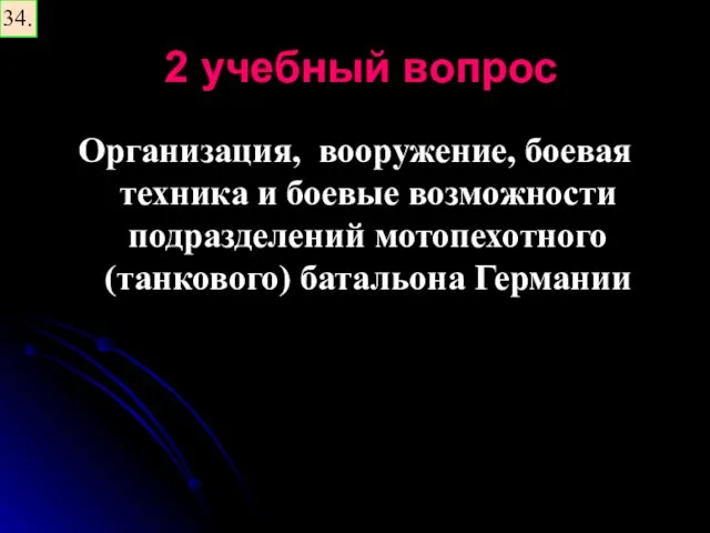 2 учебный вопрос Организация, вооружение, боевая техника и боевые возможности подразделений мотопехотного (танкового) батальона Германии 34.