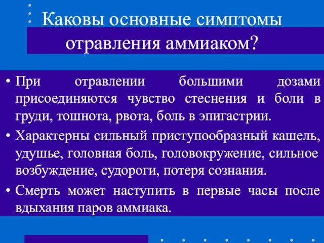 Каковы основные симптомы отравления аммиаком? При отравлении большими дозами присоединяются чувство стеснения