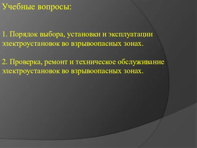 Учебные вопросы: 1. Порядок выбора, установки и эксплуатации электроустановок во взрывоопасных зонах.