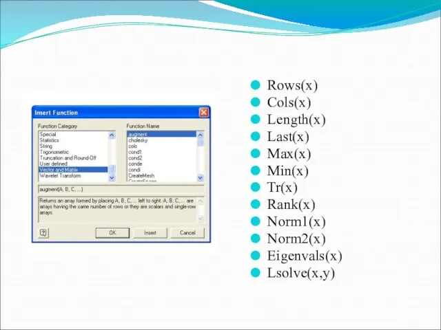 Rows(x) Cols(x) Length(x) Last(x) Max(x) Min(x) Tr(x) Rank(x) Norm1(x) Norm2(x) Eigenvals(x) Lsolve(x,y)