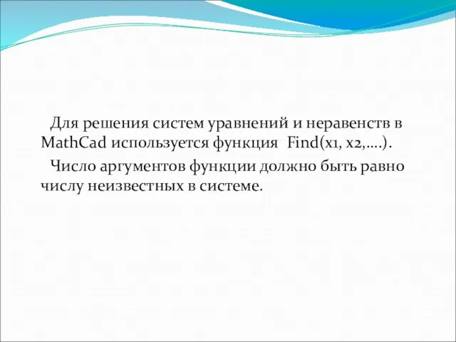 Для решения систем уравнений и неравенств в MathCad используется функция Find(x1, x2,….).