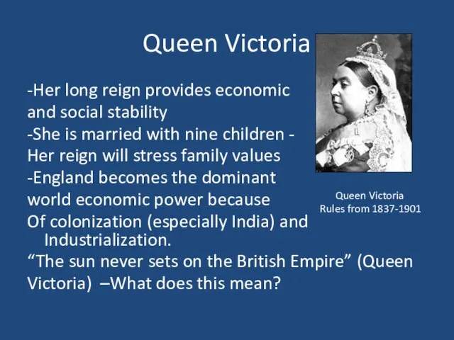 Queen Victoria -Her long reign provides economic and social stability -She is