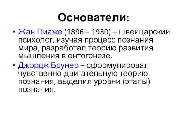 Основатели: Жан Пиаже (1896 – 1980) – швейцарский психолог, изучая процесс познания