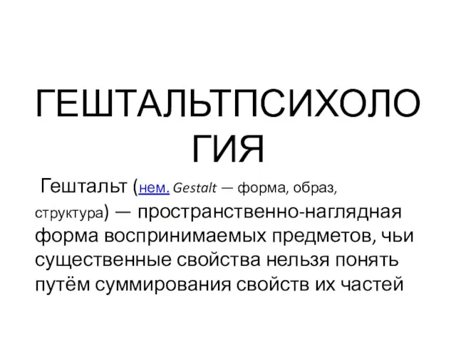 ГЕШТАЛЬТПСИХОЛОГИЯ Гештальт (нем. Gestalt — форма, образ, структура) — пространственно-наглядная форма воспринимаемых