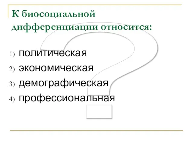 ? К биосоциальной дифференциации относится: политическая экономическая демографическая профессиональная