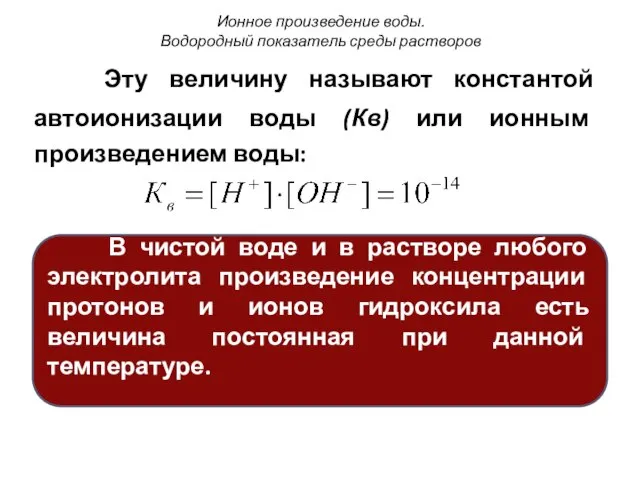 Эту величину называют константой автоионизации воды (Кв) или ионным произведением воды: Ионное