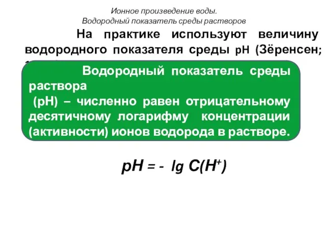 На практике используют величину водородного показателя среды pH (Зёренсен; 1909г). рН =