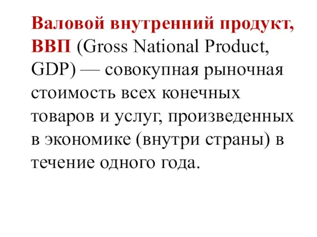 Валовой внутренний продукт, ВВП (Gross National Product, GDP) — совокупная рыночная стоимость