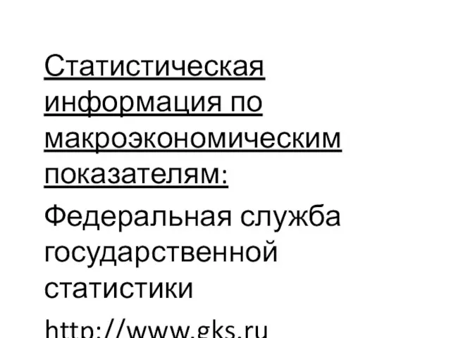 Статистическая информация по макроэкономическим показателям: Федеральная служба государственной статистики http://www.gks.ru