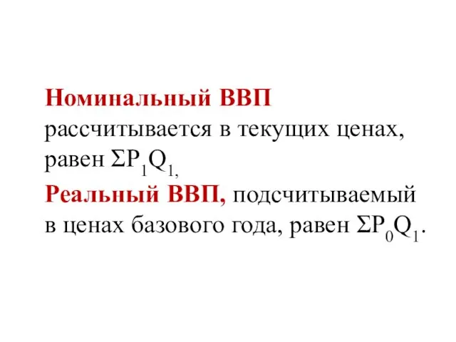 Номинальный ВВП рассчитывается в текущих ценах, равен ΣP1Q1, Реальный ВВП, подсчитываемый в