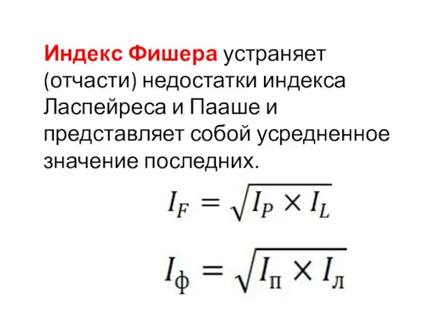 Индекс Фишера устраняет (отчасти) недостатки индекса Ласпейреса и Пааше и представляет собой усредненное значение последних.