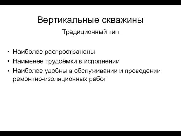 Вертикальные скважины Традиционный тип Наиболее распространены Наименее трудоёмки в исполнении Наиболее удобны