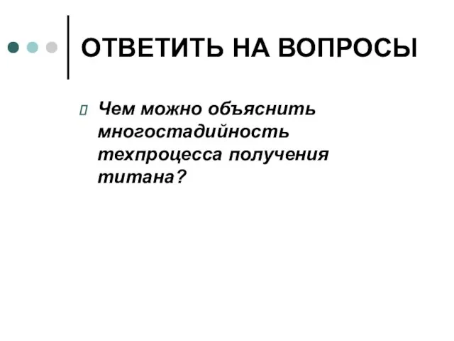 ОТВЕТИТЬ НА ВОПРОСЫ Чем можно объяснить многостадийность техпроцесса получения титана?