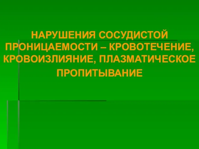 НАРУШЕНИЯ СОСУДИСТОЙ ПРОНИЦАЕМОСТИ – КРОВОТЕЧЕНИЕ, КРОВОИЗЛИЯНИЕ, ПЛАЗМАТИЧЕСКОЕ ПРОПИТЫВАНИЕ