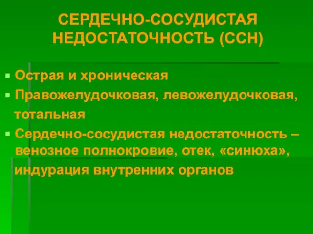 СЕРДЕЧНО-СОСУДИСТАЯ НЕДОСТАТОЧНОСТЬ (ССН) Острая и хроническая Правожелудочковая, левожелудочковая, тотальная Сердечно-сосудистая недостаточность –